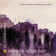 Journey to the East - Le Corbusier, and Corbusier, Le, and Zaknic, Ivan, Mr. (Editor)