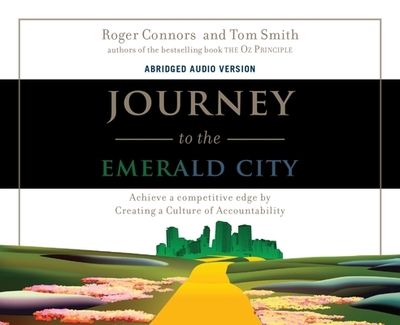 Journey to the Emerald City: Achieve a Competitive Edge by Creating a Culture of Accountability - Connors, Roger, and Smith, Tom, Dr., and Shepherd, Wayne (Narrator)