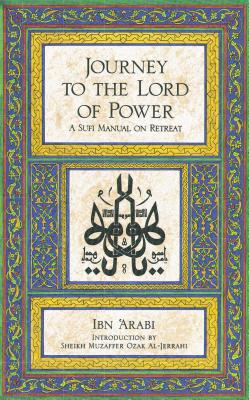 Journey to the Lord of Power: A Sufi Manual on Retreat - Arabi, Ibn, and Al-Jili, Abd Al-Kerim (Commentaries by), and Harris, Rabia Terry (Translated by)