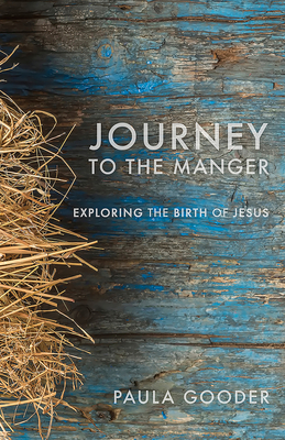 Journey to the Manger: Exploring the Birth of Jesus - Gooder, Paula (Editor)