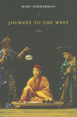 Journey to the West: A Play - Zimmerman, Mary, and Yu, Anthony C, Professor (Foreword by)