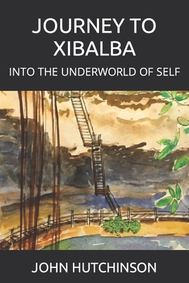 Journey to Xibalba: Into the Underworld of Self - Hutchinson, John