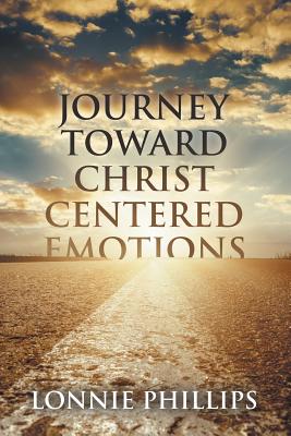 Journey Toward Christ Centered Emotions - Phillips, Lonnie