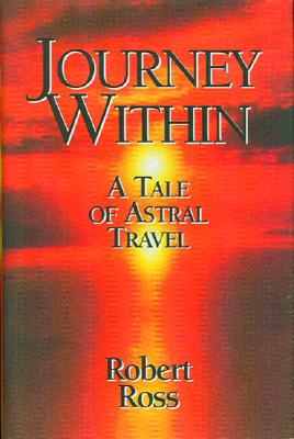 Journey Within: A Tale of Astral Travel - Ross, Robert