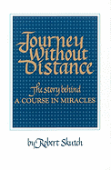 Journey Without Distance: The Story Behind a Course in Miracles