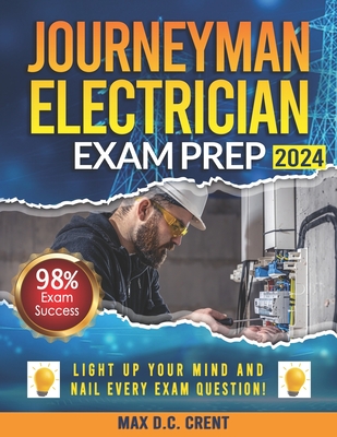 Journeyman Electrician Exam Prep: From STRESS to SUCCESS: Master Every Question with Comprehensive Walkthroughs and a Failproof Decoding Technique for Guaranteed First-Try Success - Crent, Max D C