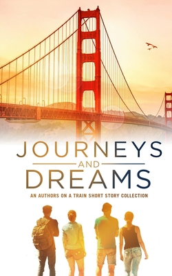 Journeys and Dreams: An Authors on a Train Short Story Collection - Bohannon, Zach, and Cohen, A B, and Douglas, J P