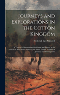 Journeys and Explorations in the Cotton Kingdom: A Traveler's Observations On Cotton and Slavery in the American Slave States. Based Upon Three Former Volumes of Journeys and Investigations