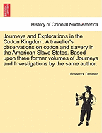 Journeys and Explorations in the Cotton Kingdom. a Traveller's Observations on Cotton and Slavery in the American Slave States. Based Upon Three Former Volumes of Journeys and Investigations by the Same Author. Vol. II