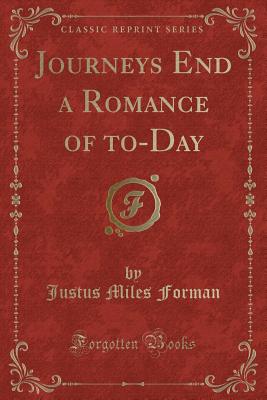 Journeys End a Romance of To-Day (Classic Reprint) - Forman, Justus Miles