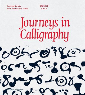 Journeys in Calligraphy: Inspiring Scripts from Around the World - Lach, Denise