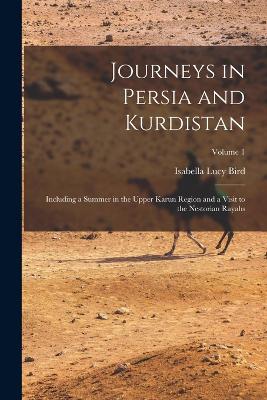 Journeys in Persia and Kurdistan: Including a Summer in the Upper Karun Region and a Visit to the Nestorian Rayahs; Volume 1 - Bird, Isabella Lucy