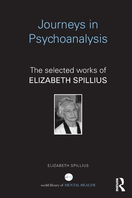 Journeys in Psychoanalysis: The selected works of Elizabeth Spillius - Spillius, Elizabeth