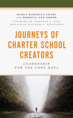 Journeys of Charter School Creators: Leadership for the Long Haul - Leahy, Maria M, and Shore, Rebecca A, and Hentschke, Guilbert (Foreword by)