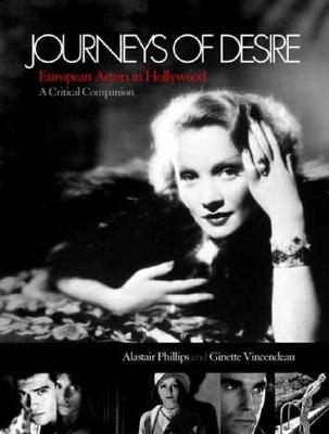 Journeys of Desire: European Actors in Hollywood: A Critical Companion - Phillips, Alastair (Editor), and Vincendeau, Ginette (Editor)