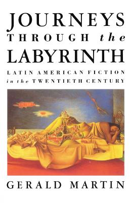 Journeys Through the Labyrinth: Latin American Fiction in the Twentieth Century - Martin, Gerald