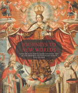 Journeys to New Worlds: Spanish and Portuguese Colonial Art in the Roberta and Richard Huber Collection