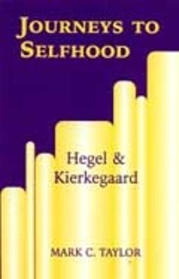Journeys to Selfhood: Hegel and Kierkegaard - Taylor, Mark C