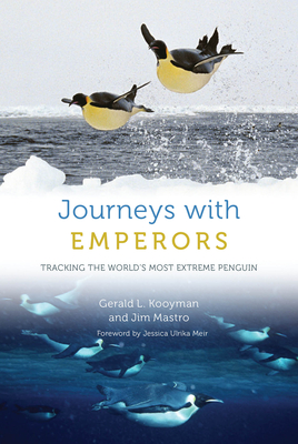 Journeys with Emperors: Tracking the World's Most Extreme Penguin - Kooyman, Gerald L, and Mastro, Jim, and Meir, Jessica Ulrika (Foreword by)