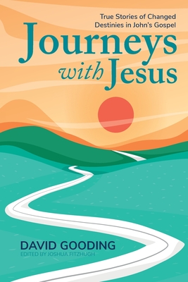 Journeys with Jesus: True Stories of Changed Destinies in John's Gospel - Gooding, David, and Fitzhugh, Joshua (Editor)