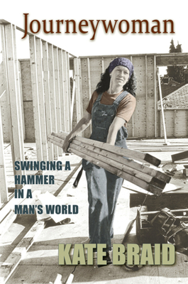 Journeywoman: Swinging a Hammer in a Man's World - Braid, Kate