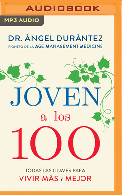 Joven a Los 100: Todas Las Claves Para Vivir Ms Y Mejor - Durntez, ?ngel, and Serrano, Rafael (Read by)