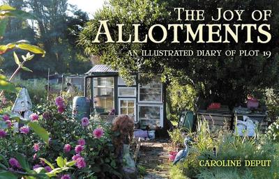 Joy of Allotments: An Illustrated Diary of Plot 19 - Deput, Caroline