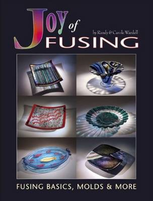 Joy of Fusing: Fusing Basics, Molds & More - Wardell, Randy, and Harris-Wardell, Carole
