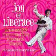 Joy of Liberace: Retro Recipes from America's Kitschiest Kitchen - Feder, Michael, and Feder, Karan