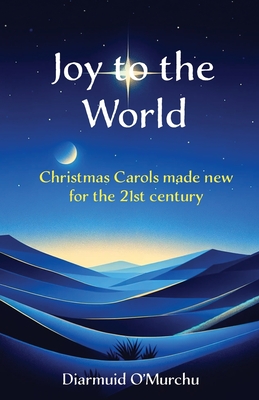 Joy to the World: Christmas Carols made new for the 21st Century - O'Murchu, Diarmuid