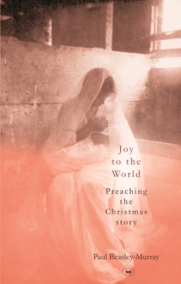 Joy to the World: Preaching The Christmas Story - Beasley-Murray, Paul