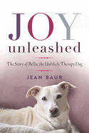 Joy Unleashed: The Story of Bella, the Unlikely Therapy Dog