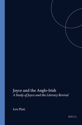 Joyce and the Anglo-Irish: A Study of Joyce and the Literary Revival - Platt, Len