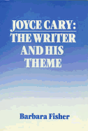 Joyce Cary: The Writer & His Theme - Fisher, Barbara