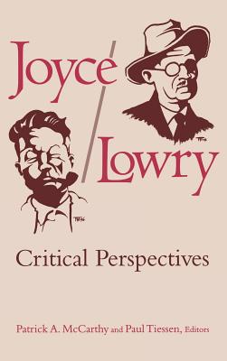 Joyce/Lowry: Critical Perspectives - McCarthy, Patrick A (Editor), and Tiessen, Paul (Editor)