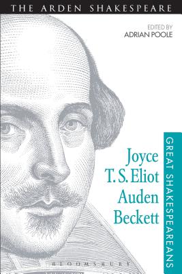 Joyce, T. S. Eliot, Auden, Beckett: Great Shakespeareans: Volume XII - Poole, Adrian (Editor)