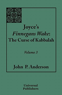 Joyce's Finnegans Wake: The Curse of Kabbalah: Volume 3 - Anderson, John P