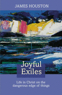 Joyful Exiles: Life of Christ on the Dangerous Edge of Things - Houston, James