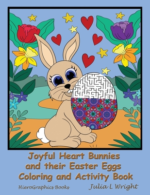 Joyful Heart Bunnies and their Easter Eggs Coloring and Activity Book: Coloring Pages, Mazes, Word Searches, and More! - Wright, Julia L