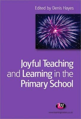 Joyful Teaching and Learning in the Primary School - Hayes, Denis (Editor)