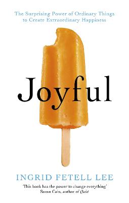 Joyful: The surprising power of ordinary things to create extraordinary happiness - Lee, Ingrid Fetell