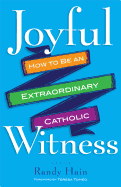 Joyful Witness: How to Be an Extraordinary Catholic