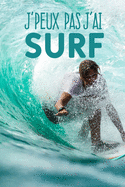 J'peux pas j'ai surf: Carnet de notes pour sportif et passionnes de surf moderne et original - phrase drle - 120 pages au format A5