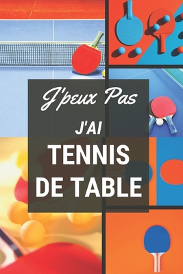 J'peux pas j'ai Tennis de Table: Carnet de notes pour sportif / sportive passionn?(e) - 124 pages lign?es - format 15,24 x 22,89 cm - Editions, Mon Sport Ma Passion