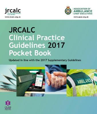 JRCALC Clinical Practice Guidelines 2017 Pocket Book - Association of Ambulance Chief Executives, and Joint Royal Colleges Ambulance Liaison Committee