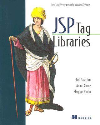 JSP Tag Libraries: How to Develop Powerful Custom JSP Tags - Shachor, Gal, and Chace, Adam, and Rydin, Magnus