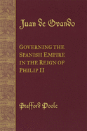 Juan de Ovando: Governing the Spanish Empire in the Reign of Philip II