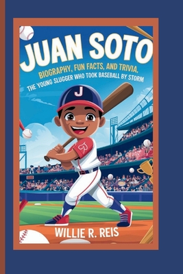 Juan Soto Biography, Fun Facts, and Trivia: The Young Slugger Who Took Baseball by Storm - Reis, Willie R