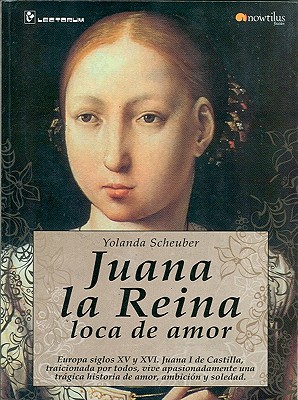 Juana la Reina: Loca de Amor - Scheuber, Yolanda