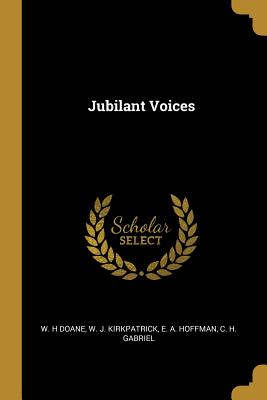 Jubilant Voices - Doane, W H, and Kirkpatrick, W J, and Hoffman, E A